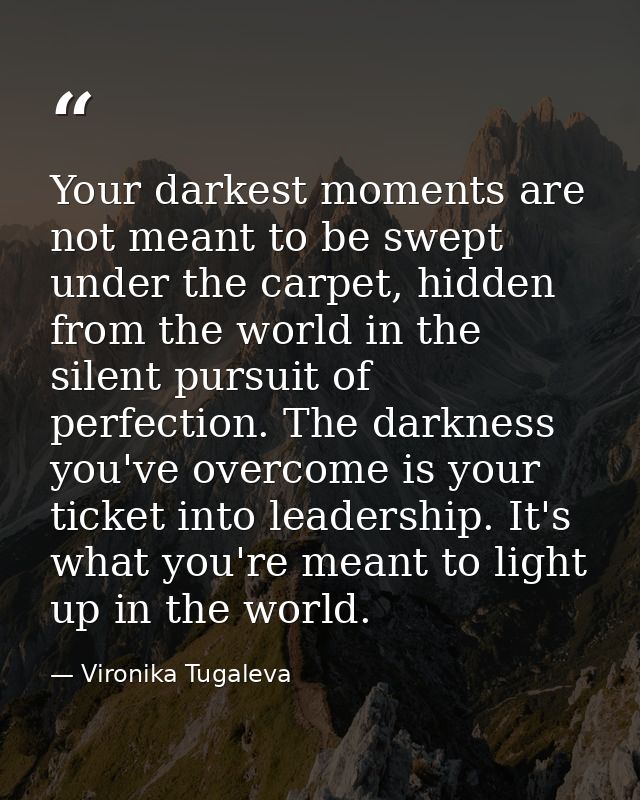 Your darkest moments are not meant to be swept under the carpet, hidden from the world in the silent pursuit of perfecti — Vironika Tugaleva