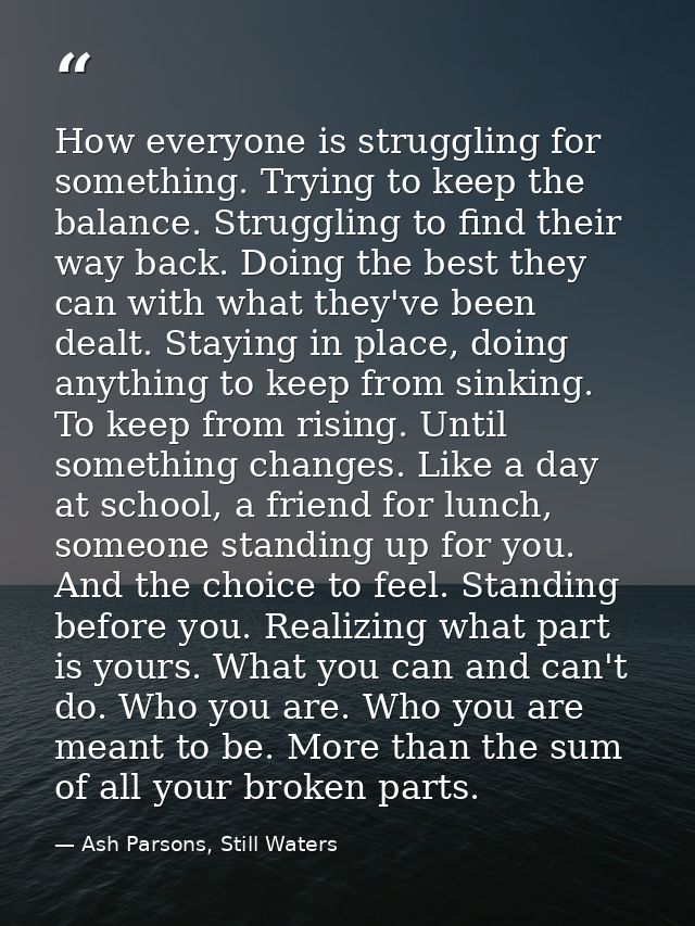 How everyone is struggling for something. Trying to keep the balance. Struggling to find their way back. Doing the best  — Ash Parsons, Still Waters