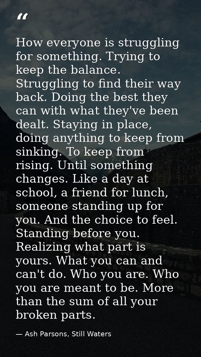 How everyone is struggling for something. Trying to keep the balance. Struggling to find their way back. Doing the best  — Ash Parsons, Still Waters