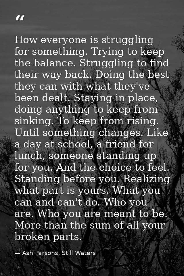 How everyone is struggling for something. Trying to keep the balance. Struggling to find their way back. Doing the best  — Ash Parsons, Still Waters