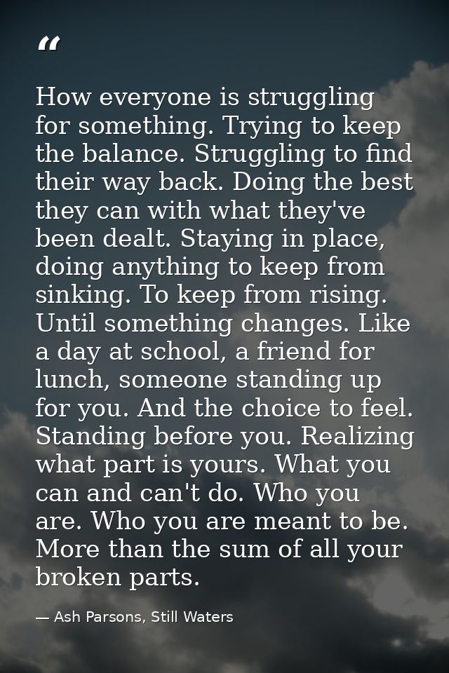 How everyone is struggling for something. Trying to keep the balance. Struggling to find their way back. Doing the best  — Ash Parsons, Still Waters
