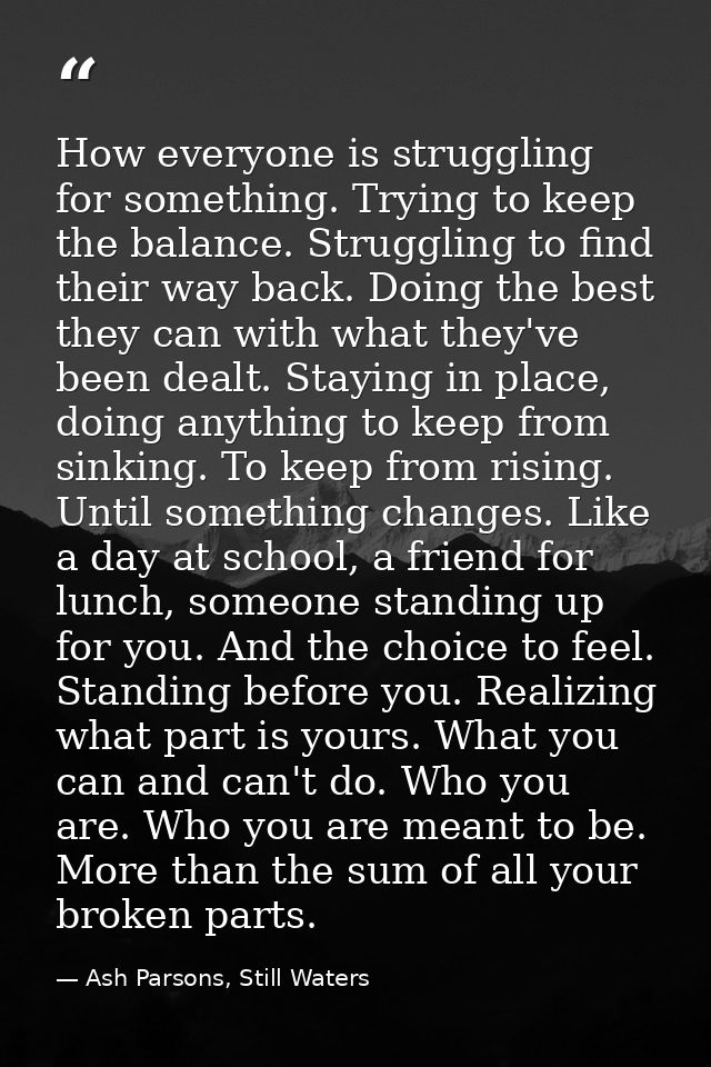 How everyone is struggling for something. Trying to keep the balance. Struggling to find their way back. Doing the best  — Ash Parsons, Still Waters