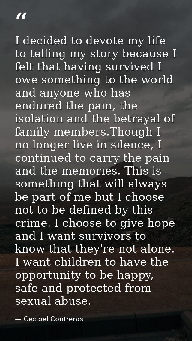 I decided to devote my life to telling my story because I felt that having survived I owe something to the world and any — Cecibel Contreras