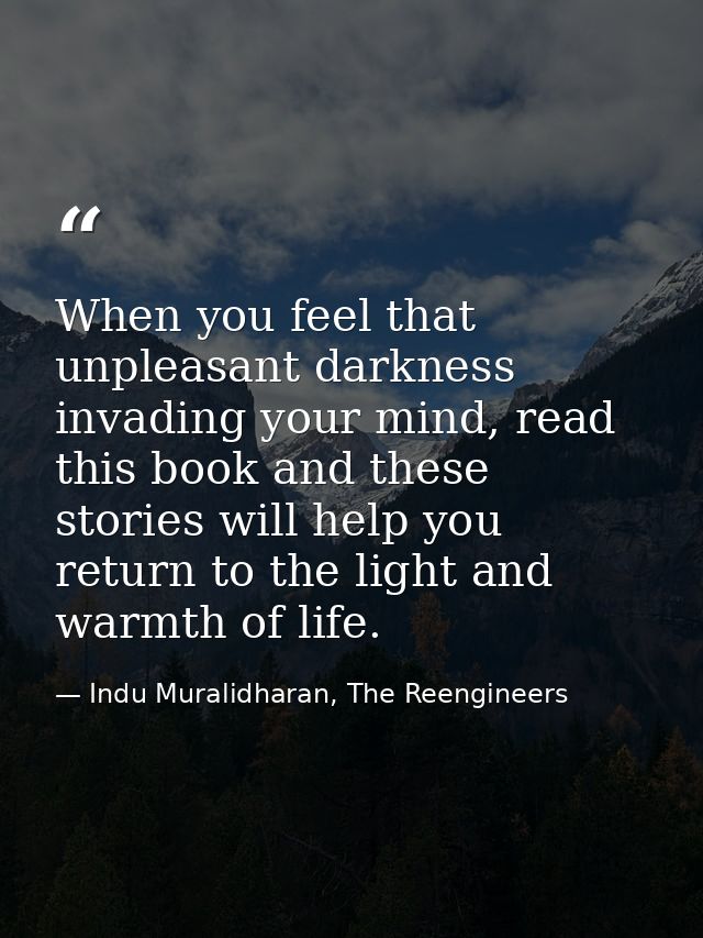 When you feel that unpleasant darkness invading your mind, read this book and these stories will help you return to the  — Indu Muralidharan, The Reengineers