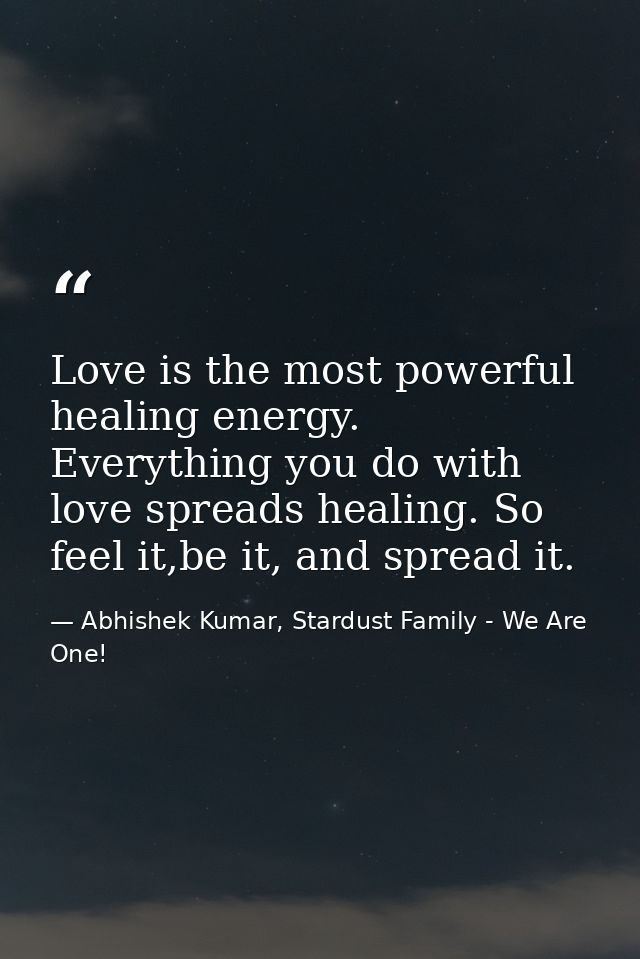 Love is the most powerful healing energy. Everything you do with love spreads healing. So feel it,be it, and spread it. — Abhishek Kumar, Stardust Family - We Are One!