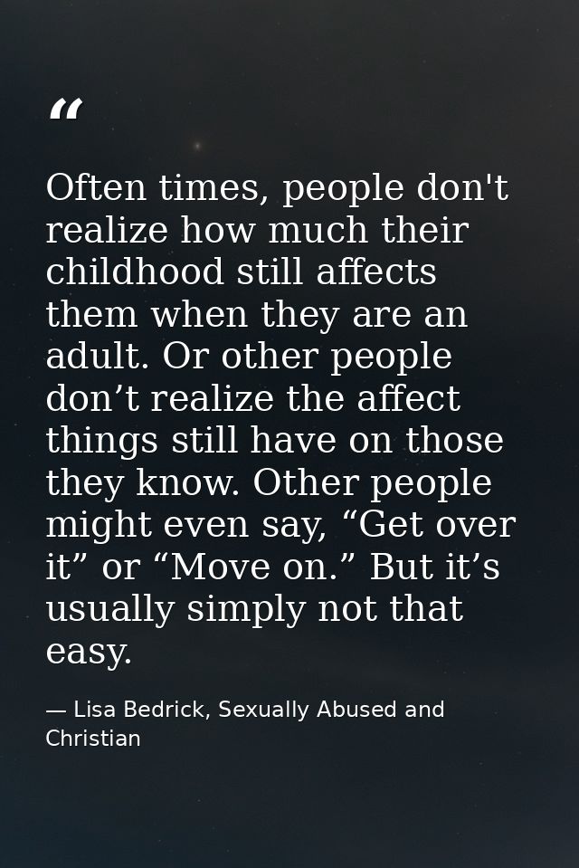 Often times, people don't realize how much their childhood still affects them when they are an adult. Or other people do — Lisa Bedrick, Sexually Abused and Christian
