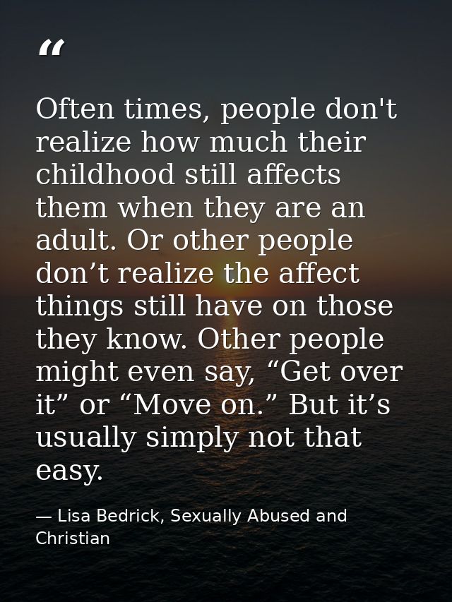 Often times, people don't realize how much their childhood still affects them when they are an adult. Or other people do — Lisa Bedrick, Sexually Abused and Christian