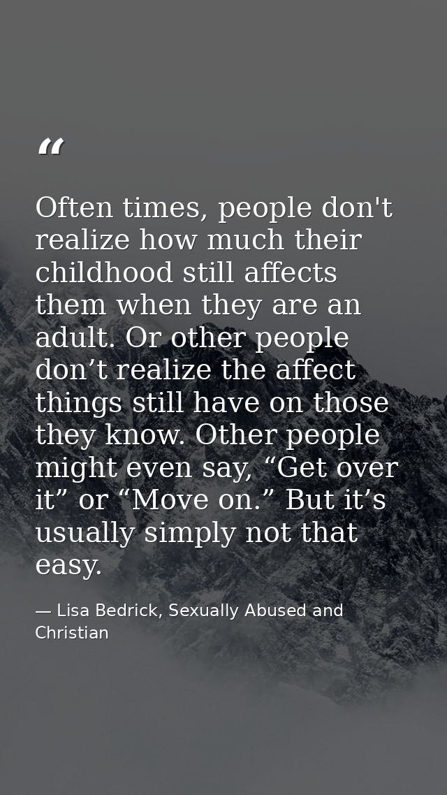 Often times, people don't realize how much their childhood still affects them when they are an adult. Or other people do — Lisa Bedrick, Sexually Abused and Christian