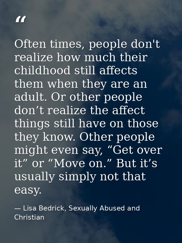 Often times, people don't realize how much their childhood still affects them when they are an adult. Or other people do — Lisa Bedrick, Sexually Abused and Christian