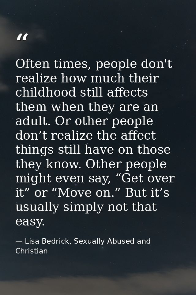 Often times, people don't realize how much their childhood still affects them when they are an adult. Or other people do — Lisa Bedrick, Sexually Abused and Christian