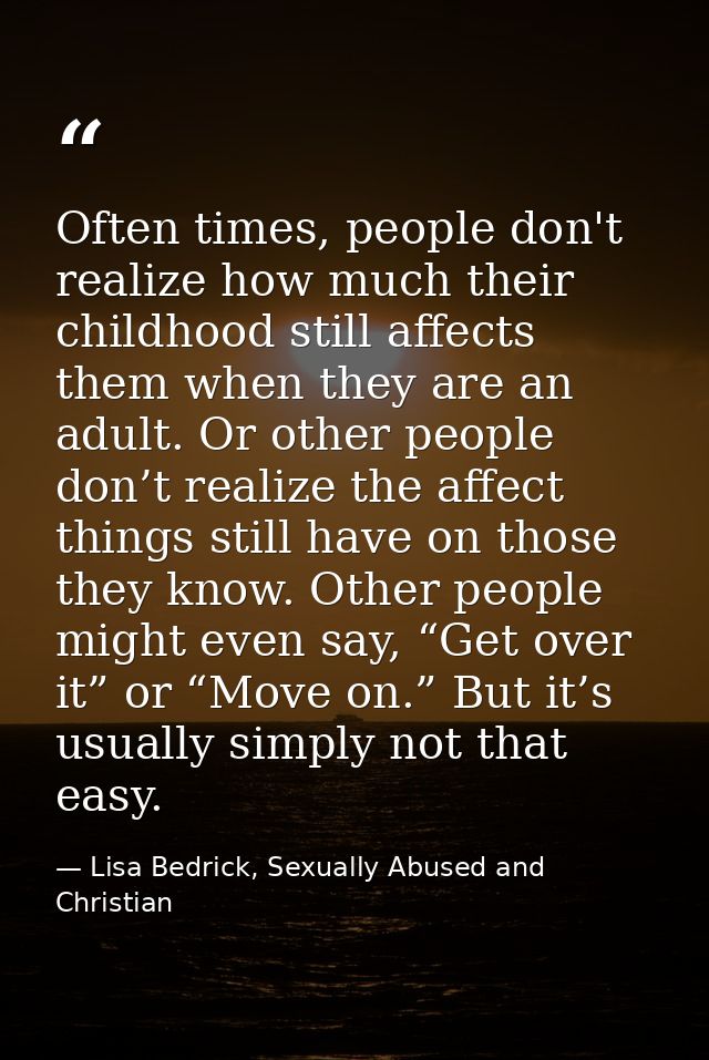 Often times, people don't realize how much their childhood still affects them when they are an adult. Or other people do — Lisa Bedrick, Sexually Abused and Christian
