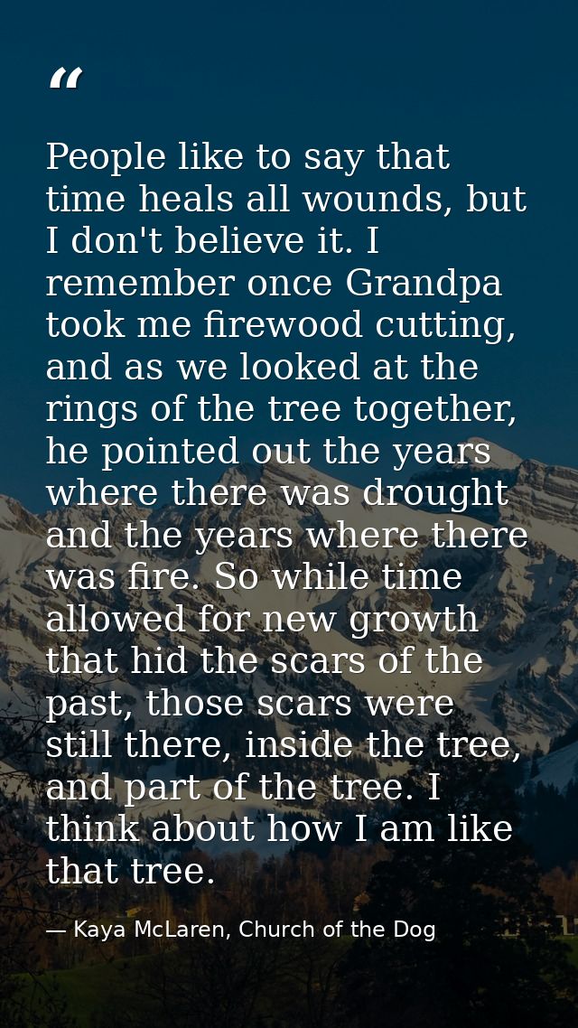 People like to say that time heals all wounds, but I don't believe it. I remember once Grandpa took me firewood cutting, — Kaya McLaren, Church of the Dog