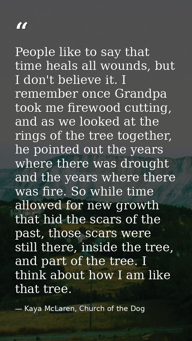 People like to say that time heals all wounds, but I don't believe it. I remember once Grandpa took me firewood cutting, — Kaya McLaren, Church of the Dog