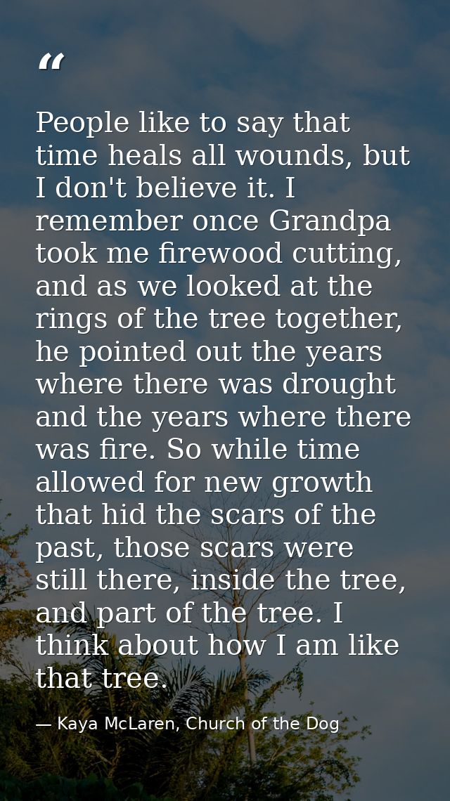 People like to say that time heals all wounds, but I don't believe it. I remember once Grandpa took me firewood cutting, — Kaya McLaren, Church of the Dog