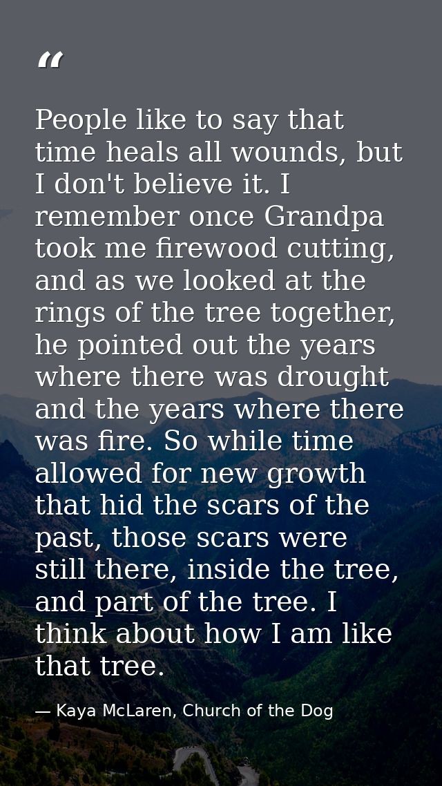 People like to say that time heals all wounds, but I don't believe it. I remember once Grandpa took me firewood cutting, — Kaya McLaren, Church of the Dog