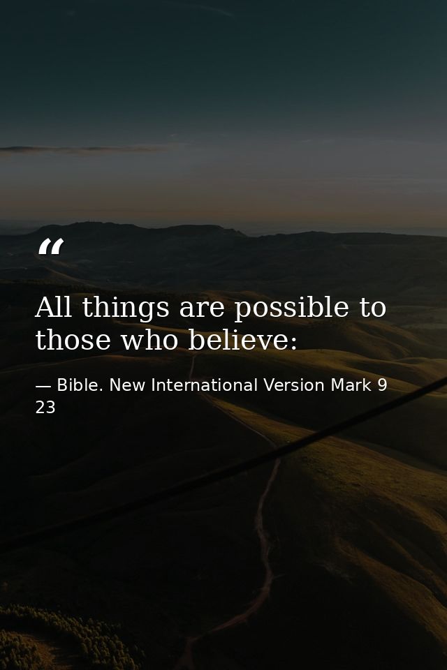All things are possible to those who believe: — Bible. New International Version Mark 9 23