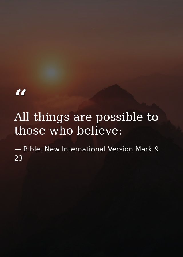 All things are possible to those who believe: — Bible. New International Version Mark 9 23