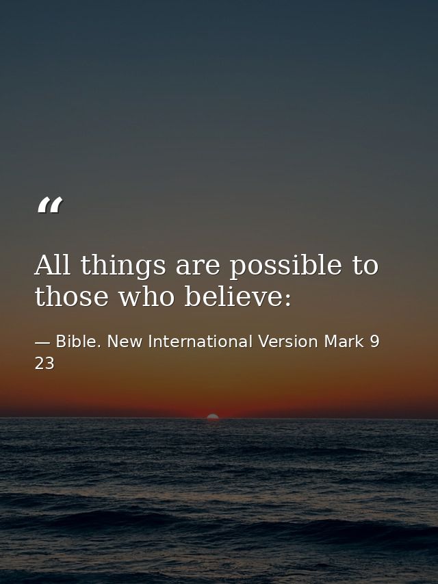All things are possible to those who believe: — Bible. New International Version Mark 9 23