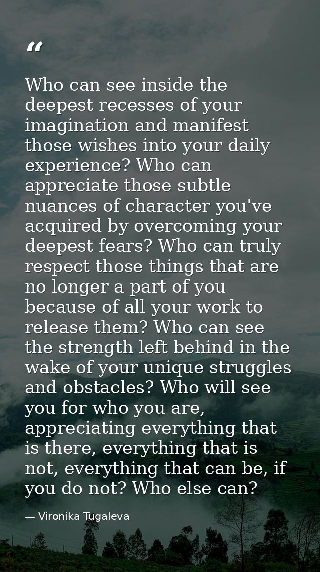 Who can see inside the deepest recesses of your imagination and manifest those wishes into your daily experience? Who ca — Vironika Tugaleva