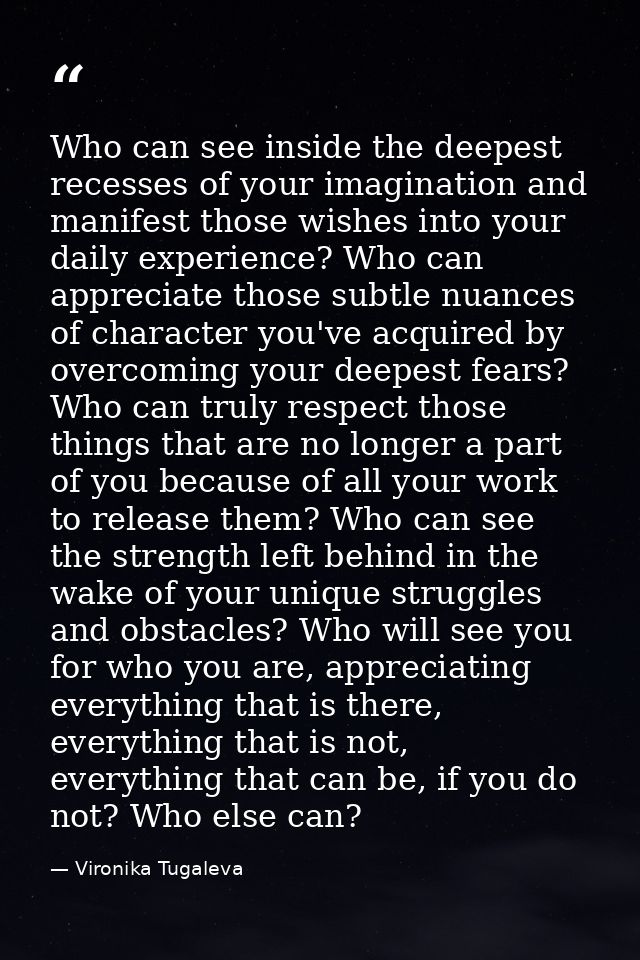 Who can see inside the deepest recesses of your imagination and manifest those wishes into your daily experience? Who ca — Vironika Tugaleva