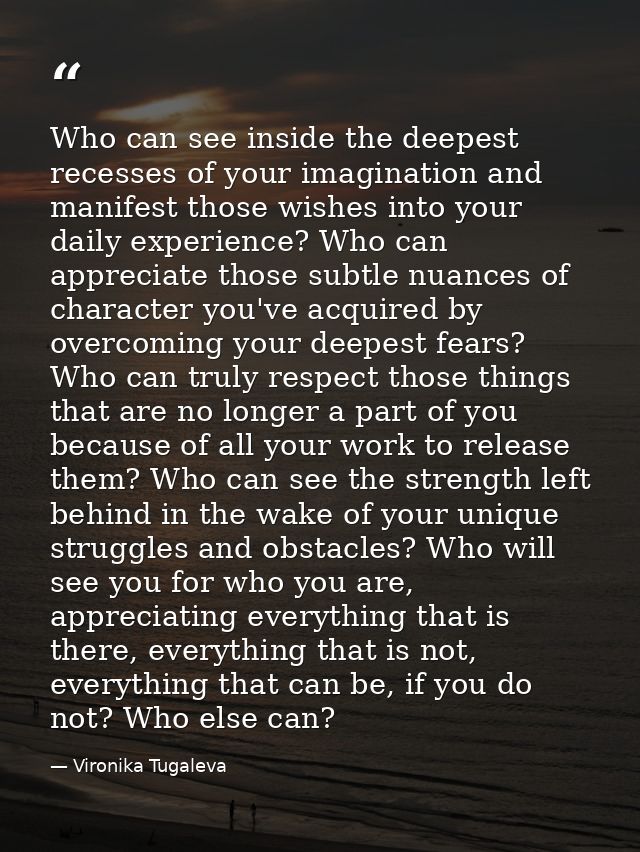 Who can see inside the deepest recesses of your imagination and manifest those wishes into your daily experience? Who ca — Vironika Tugaleva