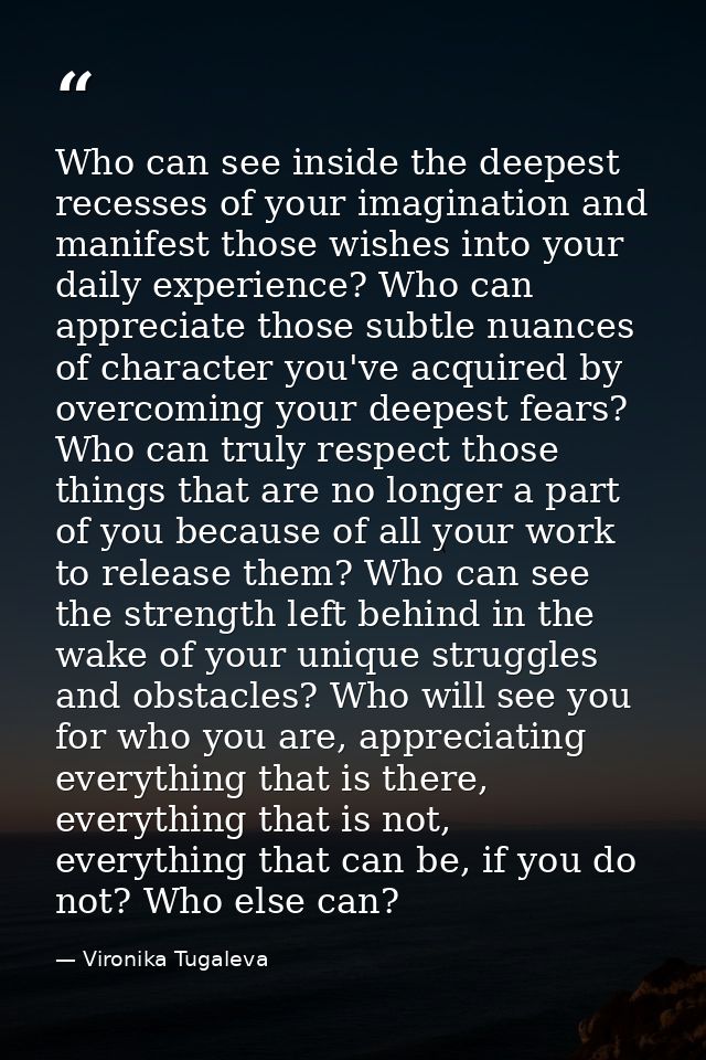 Who can see inside the deepest recesses of your imagination and manifest those wishes into your daily experience? Who ca — Vironika Tugaleva