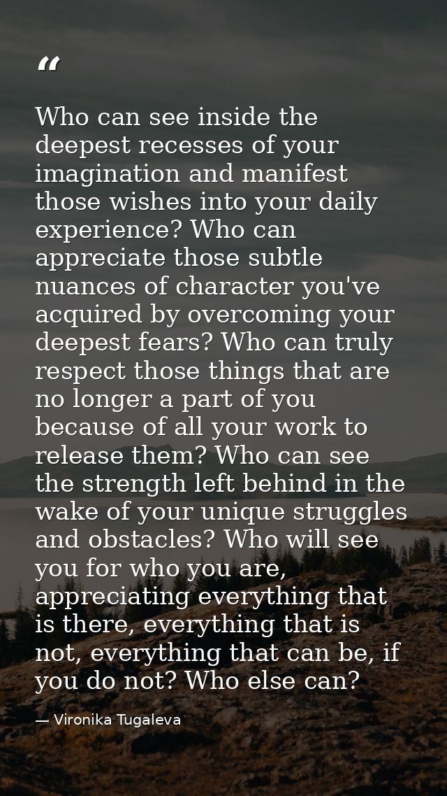 Who can see inside the deepest recesses of your imagination and manifest those wishes into your daily experience? Who ca — Vironika Tugaleva