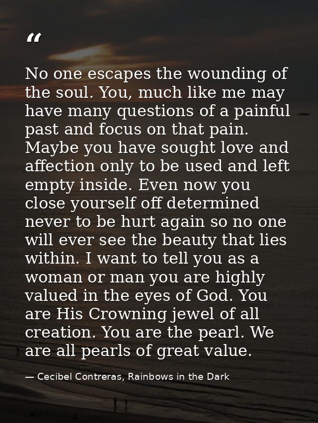 No one escapes the wounding of the soul. You, much like me may have many questions of a painful past and focus on that p — Cecibel Contreras, Rainbows in the Dark