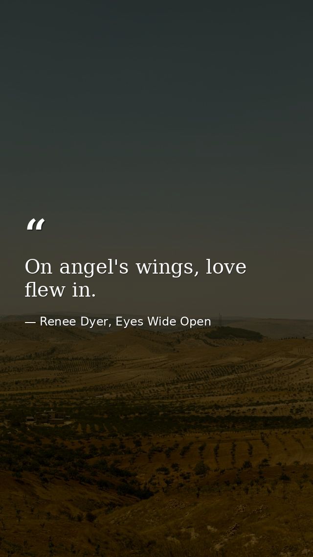 On angel's wings, love flew in. — Renee Dyer, Eyes Wide Open