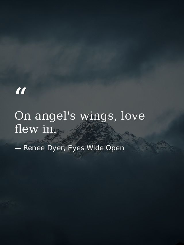 On angel's wings, love flew in. — Renee Dyer, Eyes Wide Open