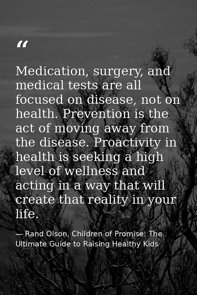 Medication, surgery, and medical tests are all focused on disease, not on health. Prevention is the act of moving away f — Rand Olson, Children of Promise: The Ultimate Guide to Raising Healthy Kids