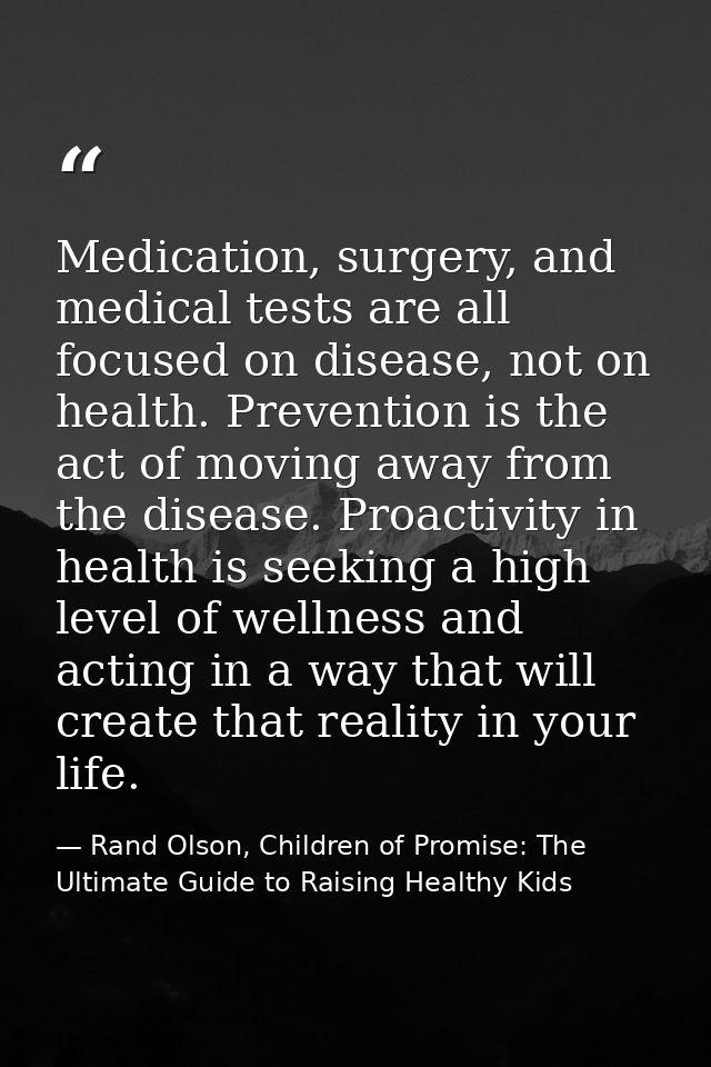 Medication, surgery, and medical tests are all focused on disease, not on health. Prevention is the act of moving away f — Rand Olson, Children of Promise: The Ultimate Guide to Raising Healthy Kids