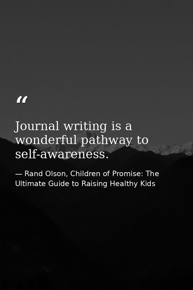 Journal writing is a wonderful pathway to self-awareness. — Rand Olson, Children of Promise: The Ultimate Guide to Raising Healthy Kids