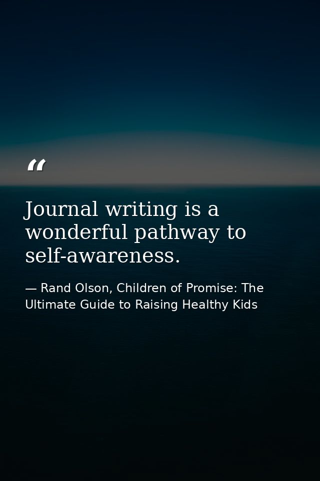 Journal writing is a wonderful pathway to self-awareness. — Rand Olson, Children of Promise: The Ultimate Guide to Raising Healthy Kids