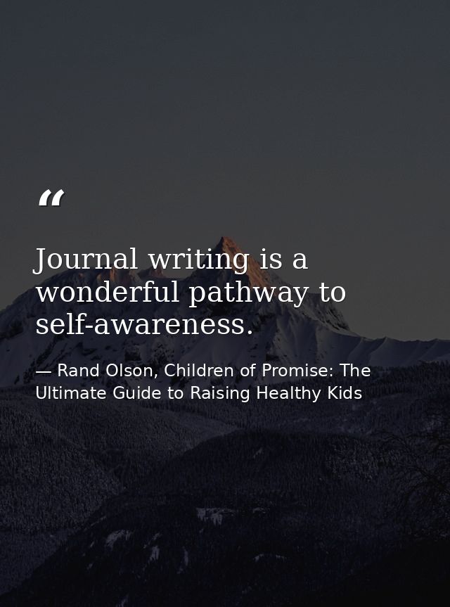 Journal writing is a wonderful pathway to self-awareness. — Rand Olson, Children of Promise: The Ultimate Guide to Raising Healthy Kids