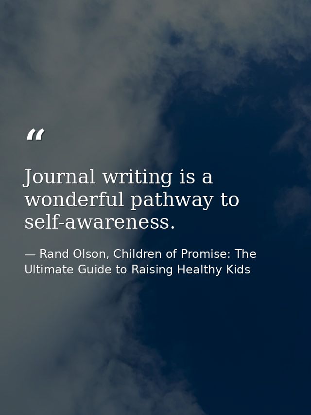Journal writing is a wonderful pathway to self-awareness. — Rand Olson, Children of Promise: The Ultimate Guide to Raising Healthy Kids