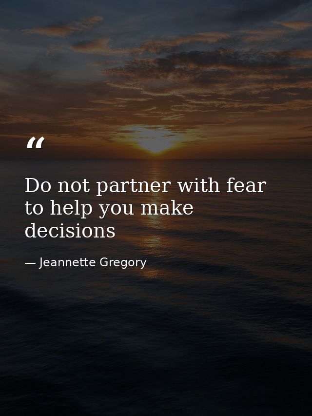 Do not partner with fear to help you make decisions — Jeannette Gregory