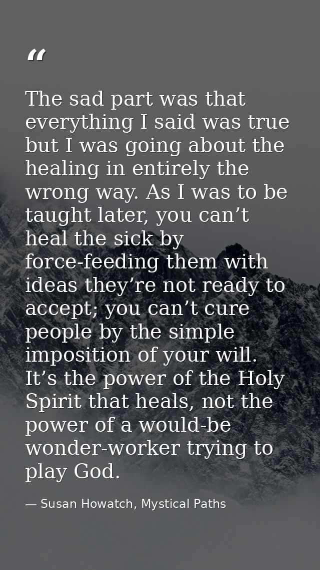The sad part was that everything I said was true but I was going about the healing in entirely the wrong way. As I was t — Susan Howatch, Mystical Paths