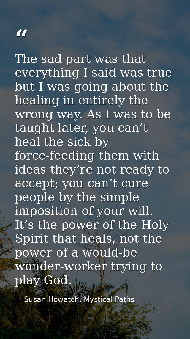 The sad part was that everything I said was true but I was going about the healing in entirely the wrong way. As I was t — Susan Howatch, Mystical Paths