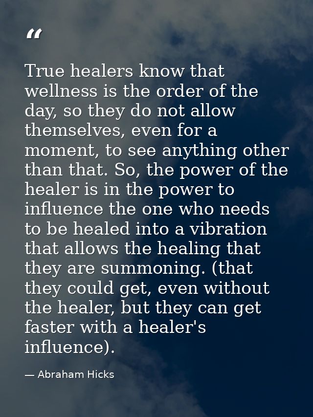 True healers know that wellness is the order of the day, so they do not allow themselves, even for a moment, to see anyt — Abraham Hicks