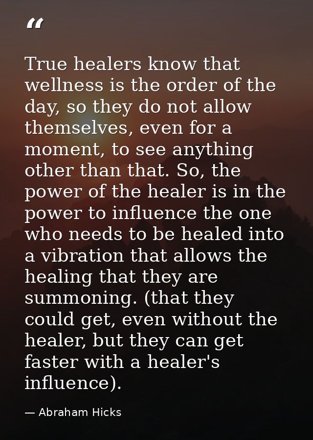 True healers know that wellness is the order of the day, so they do not allow themselves, even for a moment, to see anyt — Abraham Hicks