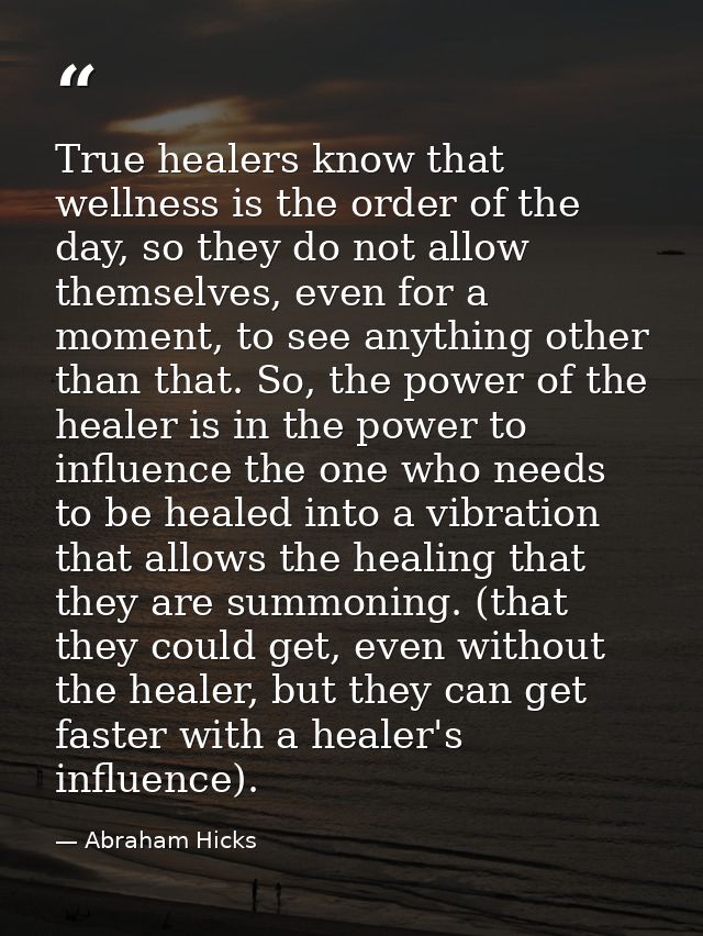 True healers know that wellness is the order of the day, so they do not allow themselves, even for a moment, to see anyt — Abraham Hicks