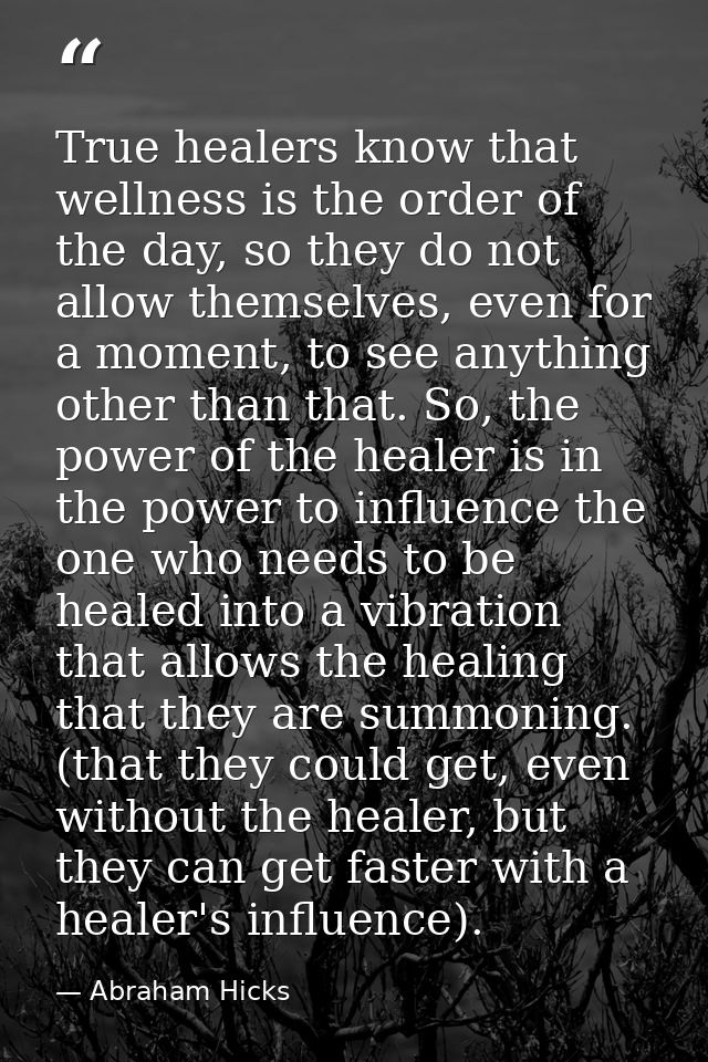 True healers know that wellness is the order of the day, so they do not allow themselves, even for a moment, to see anyt — Abraham Hicks