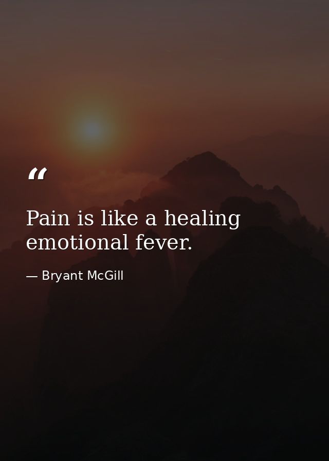 Pain is like a healing emotional fever. — Bryant McGill