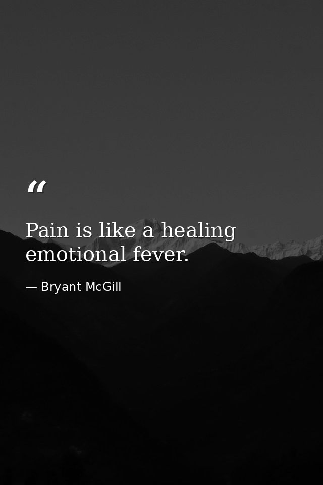 Pain is like a healing emotional fever. — Bryant McGill