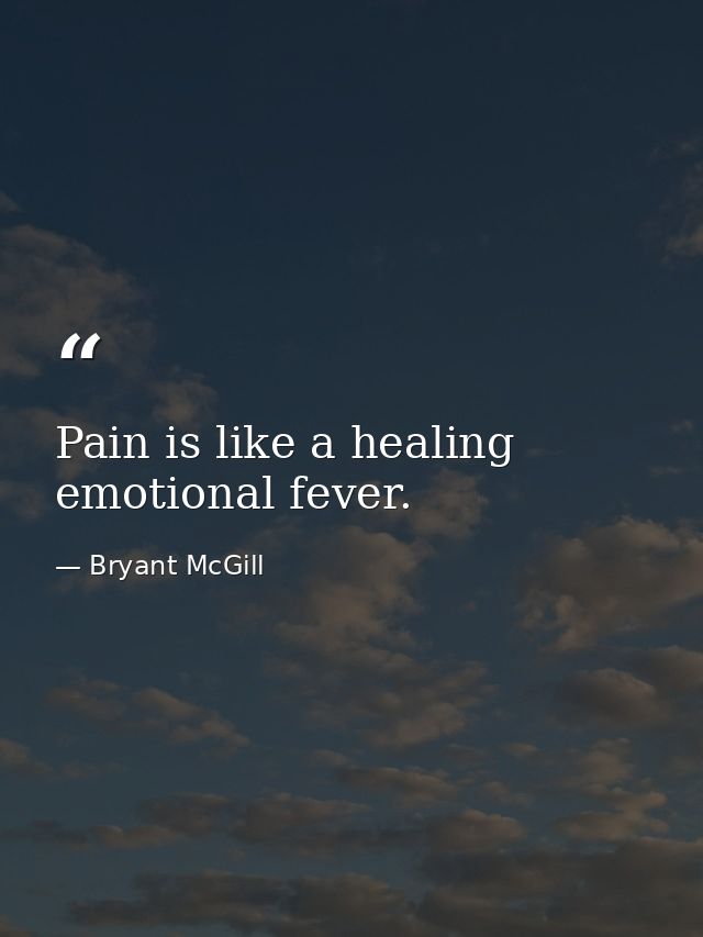 Pain is like a healing emotional fever. — Bryant McGill
