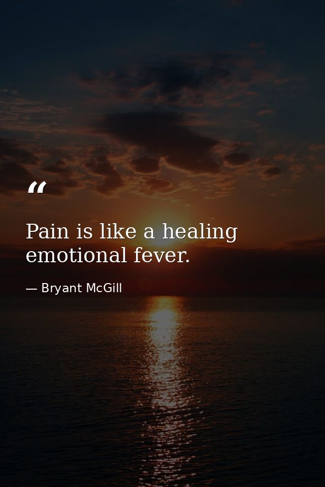 Pain is like a healing emotional fever. — Bryant McGill