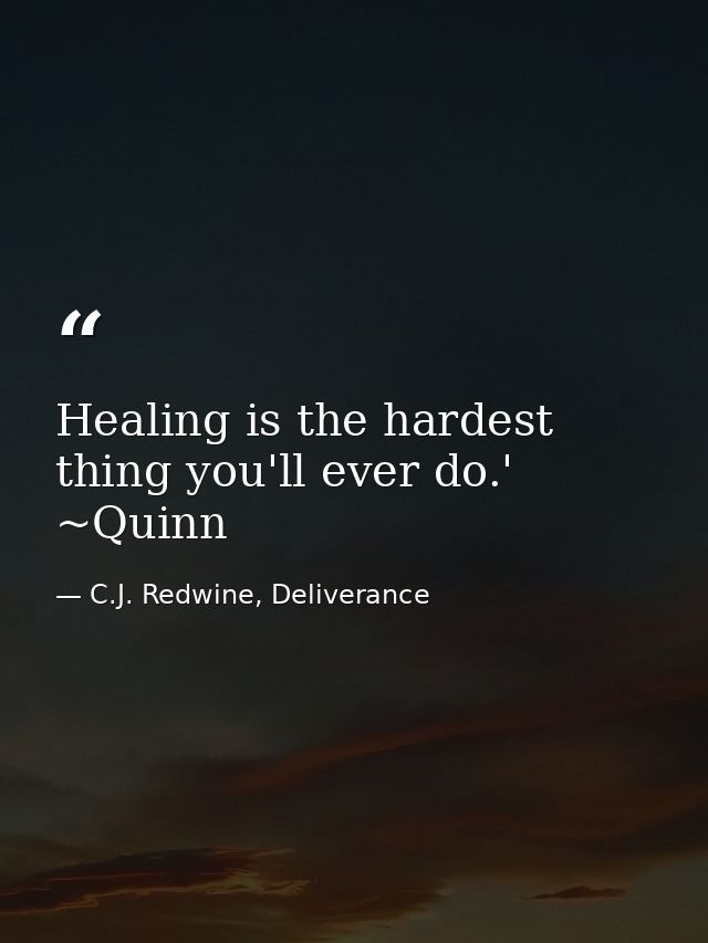 Healing is the hardest thing you'll ever do.' ~Quinn — C.J. Redwine, Deliverance