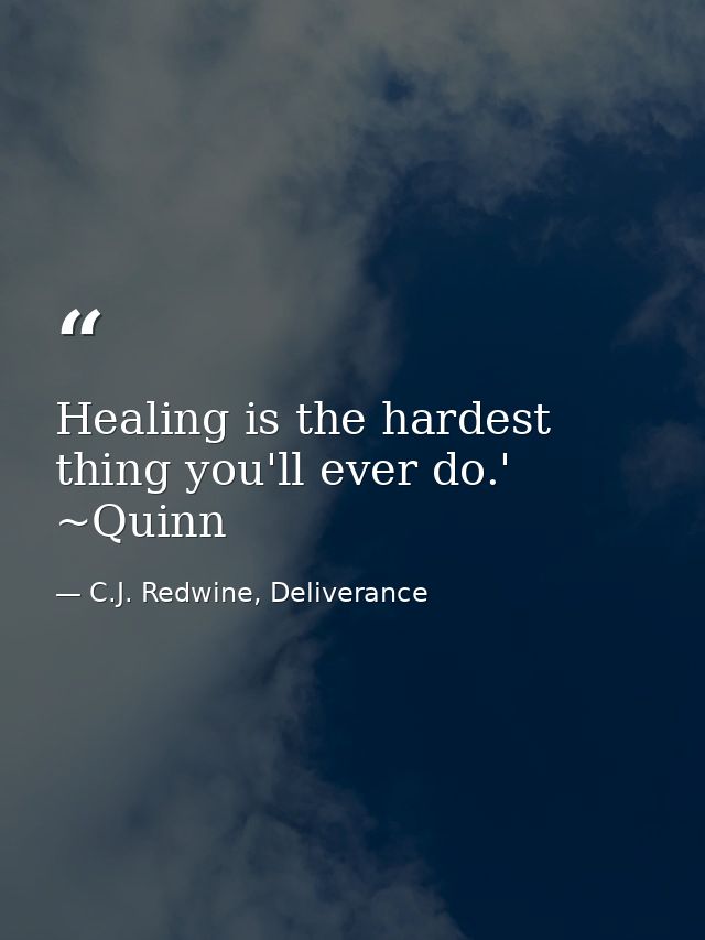 Healing is the hardest thing you'll ever do.' ~Quinn — C.J. Redwine, Deliverance