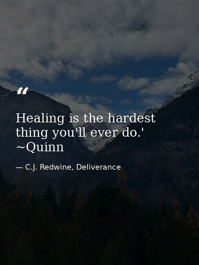 Healing is the hardest thing you'll ever do.' ~Quinn — C.J. Redwine, Deliverance